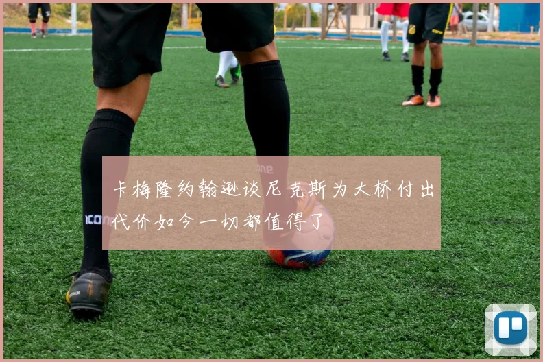 卡梅隆约翰逊谈尼克斯为大桥付出代价如今一切都值得了