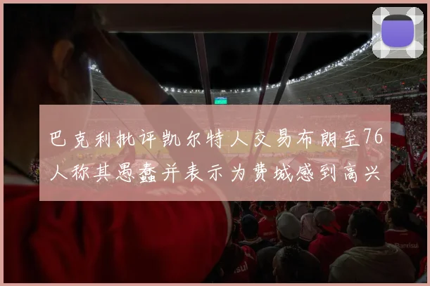 巴克利批评凯尔特人交易布朗至76人称其愚蠢并表示为费城感到高兴
